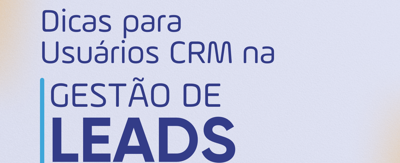 Dicas para Usuários do CRM na Gestão de Leads